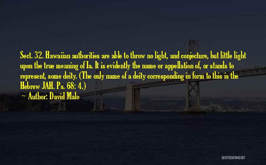David Malo Quotes: Sect. 32. Hawaiian Authorities Are Able To Throw No Light, And Conjecture, But Little Light Upon The True Meaning Of