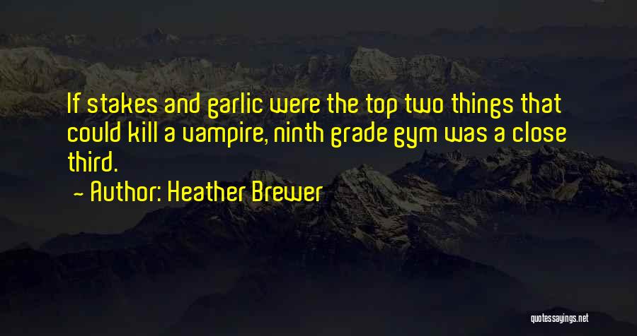 Heather Brewer Quotes: If Stakes And Garlic Were The Top Two Things That Could Kill A Vampire, Ninth Grade Gym Was A Close