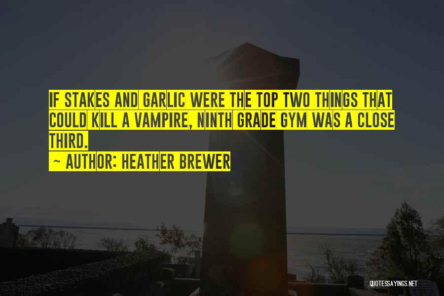 Heather Brewer Quotes: If Stakes And Garlic Were The Top Two Things That Could Kill A Vampire, Ninth Grade Gym Was A Close