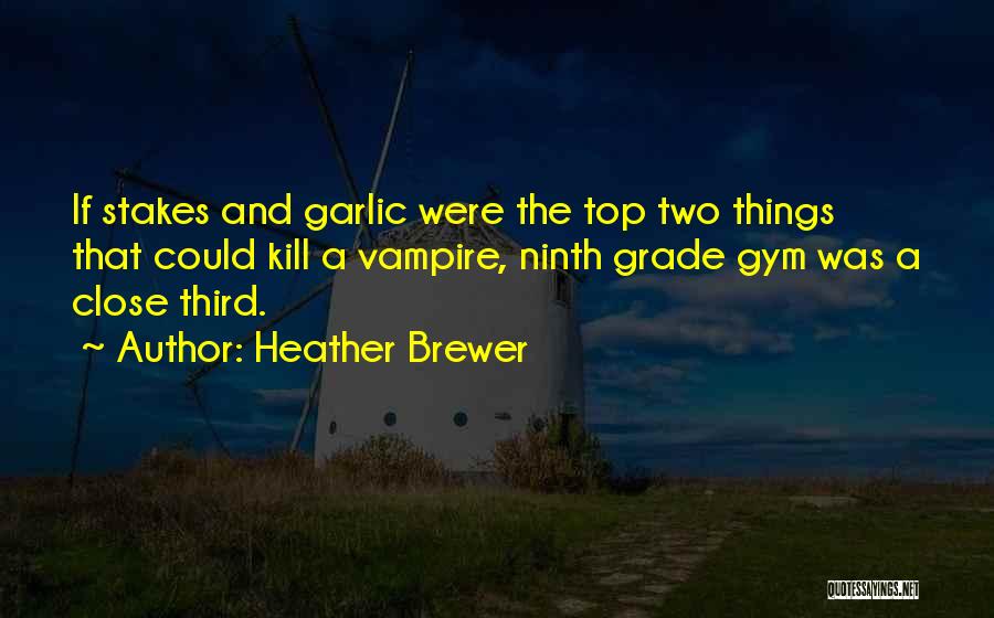 Heather Brewer Quotes: If Stakes And Garlic Were The Top Two Things That Could Kill A Vampire, Ninth Grade Gym Was A Close