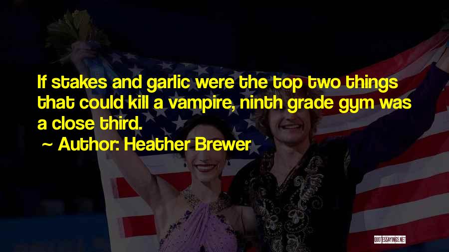 Heather Brewer Quotes: If Stakes And Garlic Were The Top Two Things That Could Kill A Vampire, Ninth Grade Gym Was A Close