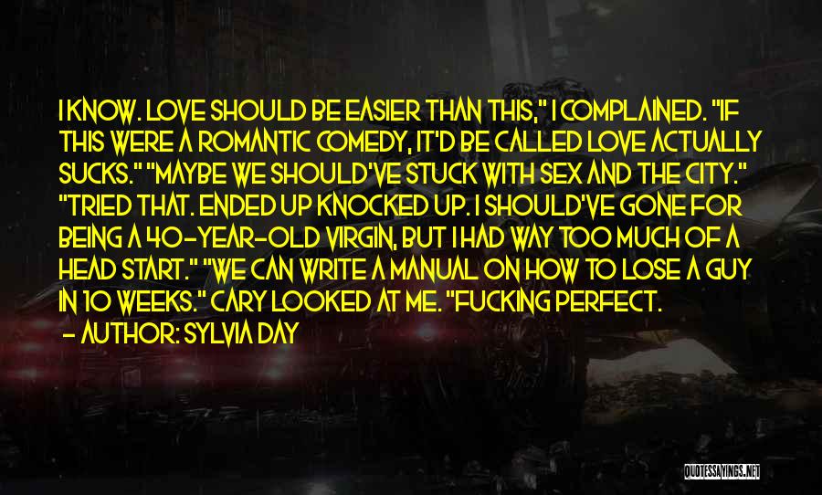 Sylvia Day Quotes: I Know. Love Should Be Easier Than This, I Complained. If This Were A Romantic Comedy, It'd Be Called Love