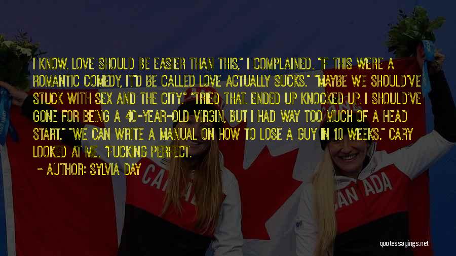 Sylvia Day Quotes: I Know. Love Should Be Easier Than This, I Complained. If This Were A Romantic Comedy, It'd Be Called Love