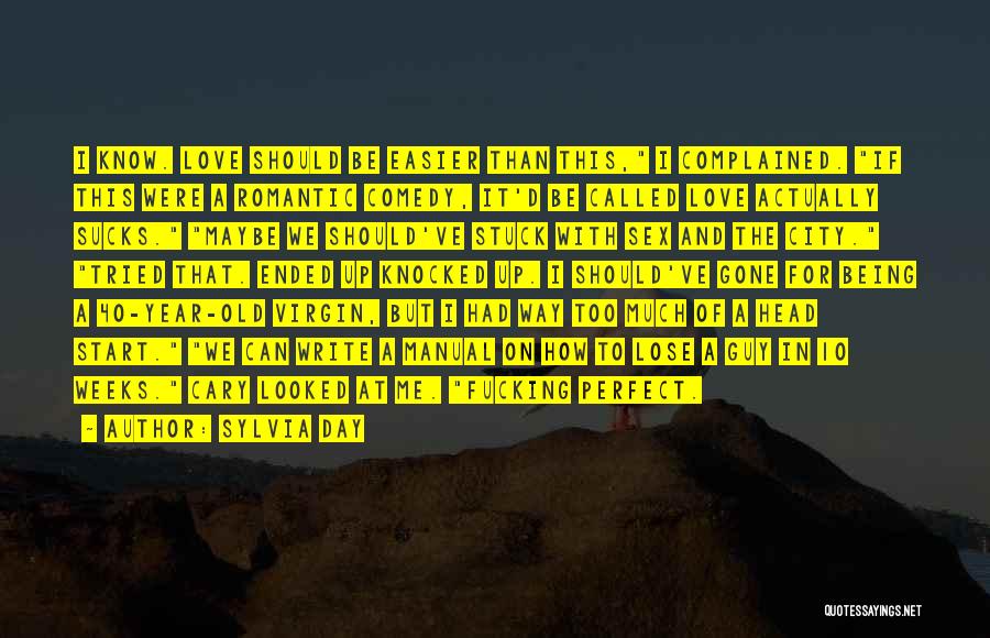 Sylvia Day Quotes: I Know. Love Should Be Easier Than This, I Complained. If This Were A Romantic Comedy, It'd Be Called Love
