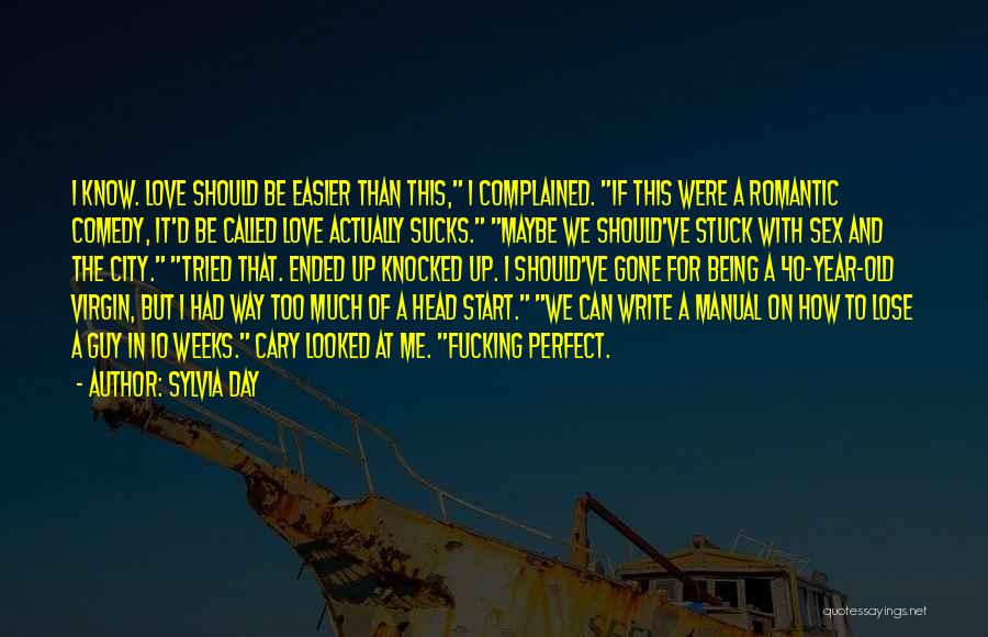 Sylvia Day Quotes: I Know. Love Should Be Easier Than This, I Complained. If This Were A Romantic Comedy, It'd Be Called Love