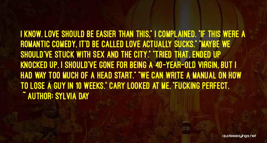 Sylvia Day Quotes: I Know. Love Should Be Easier Than This, I Complained. If This Were A Romantic Comedy, It'd Be Called Love