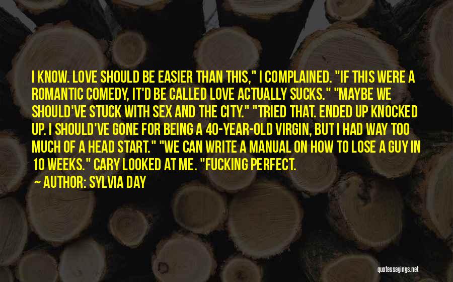 Sylvia Day Quotes: I Know. Love Should Be Easier Than This, I Complained. If This Were A Romantic Comedy, It'd Be Called Love