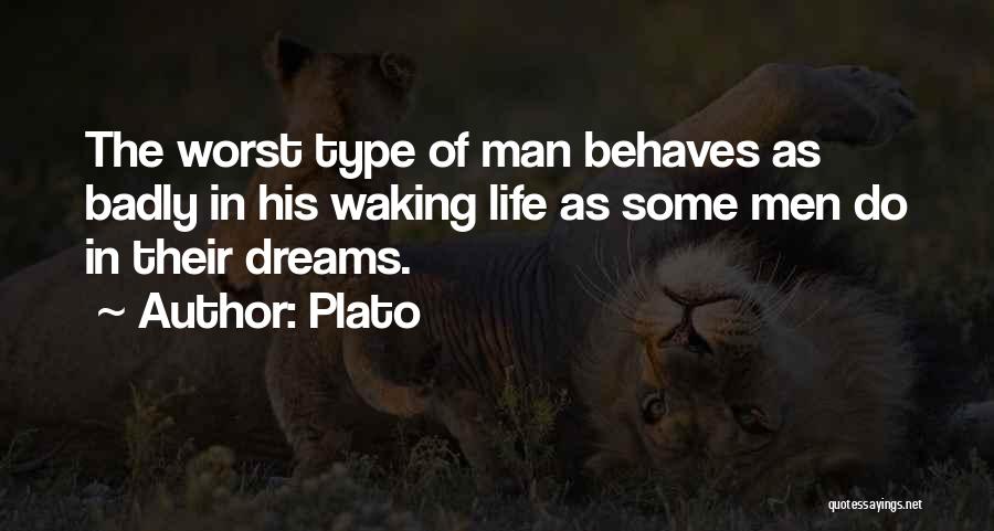 Plato Quotes: The Worst Type Of Man Behaves As Badly In His Waking Life As Some Men Do In Their Dreams.