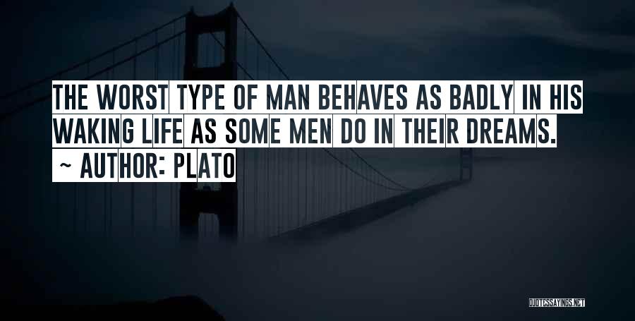 Plato Quotes: The Worst Type Of Man Behaves As Badly In His Waking Life As Some Men Do In Their Dreams.