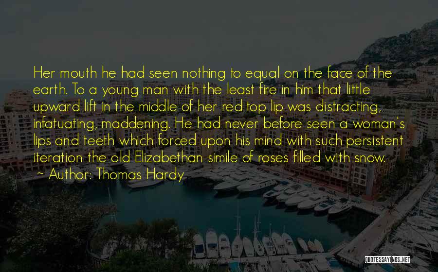 Thomas Hardy Quotes: Her Mouth He Had Seen Nothing To Equal On The Face Of The Earth. To A Young Man With The