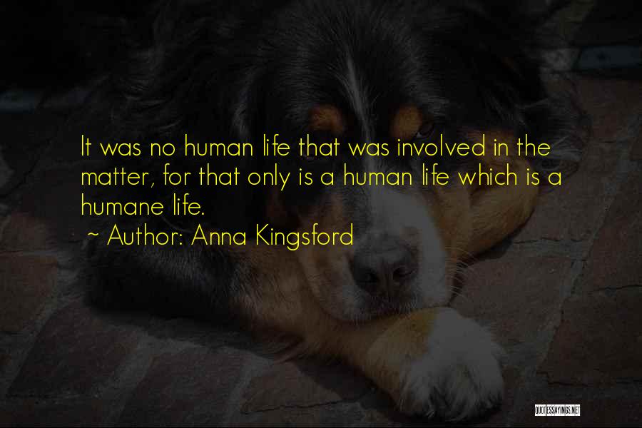Anna Kingsford Quotes: It Was No Human Life That Was Involved In The Matter, For That Only Is A Human Life Which Is