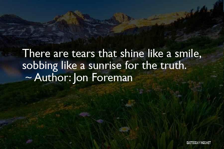 Jon Foreman Quotes: There Are Tears That Shine Like A Smile, Sobbing Like A Sunrise For The Truth.