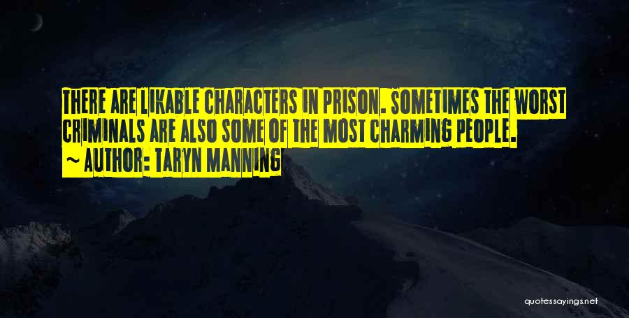 Taryn Manning Quotes: There Are Likable Characters In Prison. Sometimes The Worst Criminals Are Also Some Of The Most Charming People.