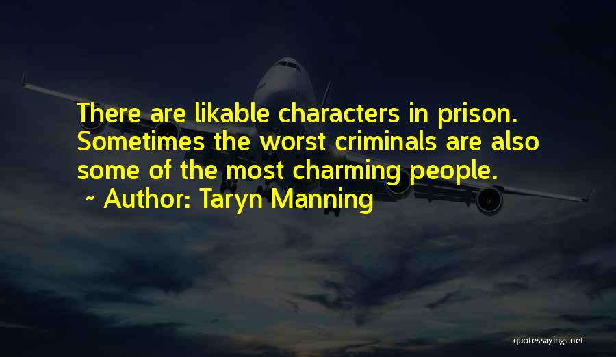 Taryn Manning Quotes: There Are Likable Characters In Prison. Sometimes The Worst Criminals Are Also Some Of The Most Charming People.