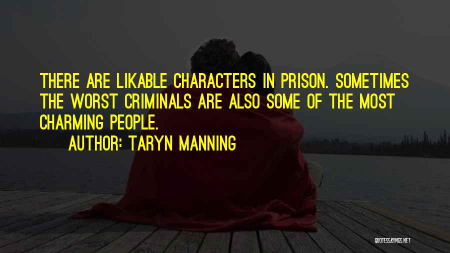Taryn Manning Quotes: There Are Likable Characters In Prison. Sometimes The Worst Criminals Are Also Some Of The Most Charming People.