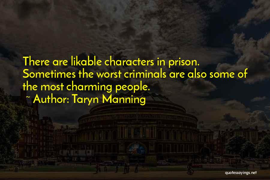 Taryn Manning Quotes: There Are Likable Characters In Prison. Sometimes The Worst Criminals Are Also Some Of The Most Charming People.