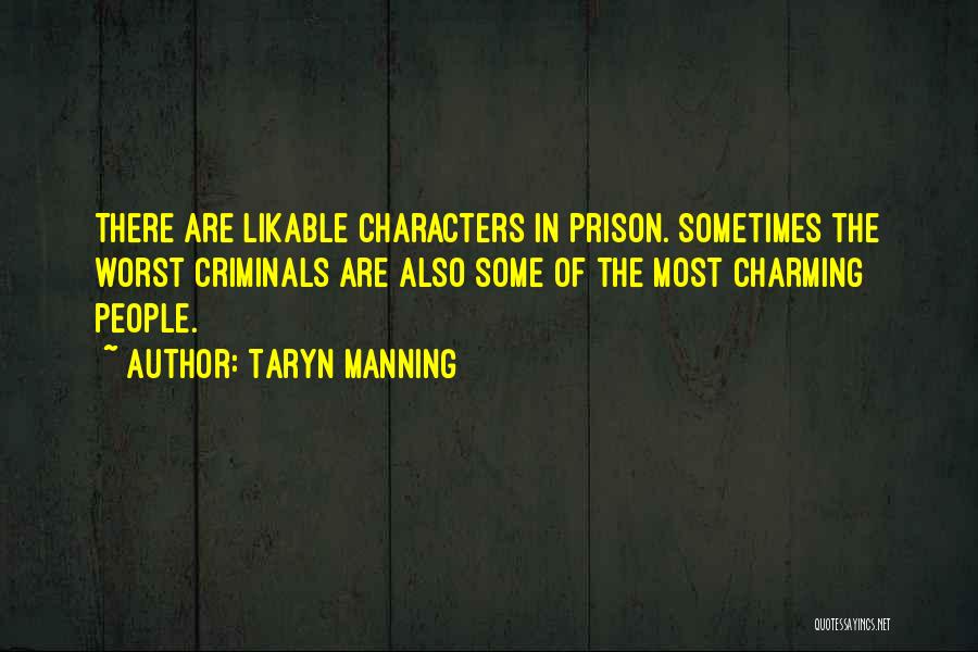 Taryn Manning Quotes: There Are Likable Characters In Prison. Sometimes The Worst Criminals Are Also Some Of The Most Charming People.