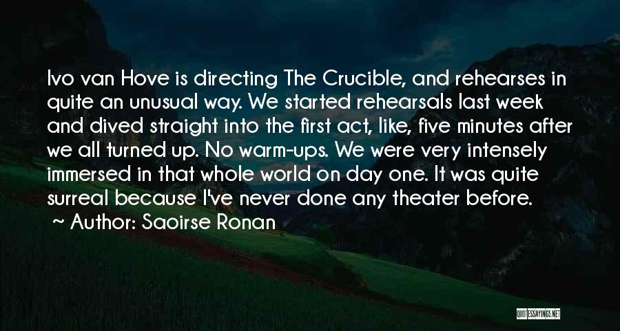 Saoirse Ronan Quotes: Ivo Van Hove Is Directing The Crucible, And Rehearses In Quite An Unusual Way. We Started Rehearsals Last Week And