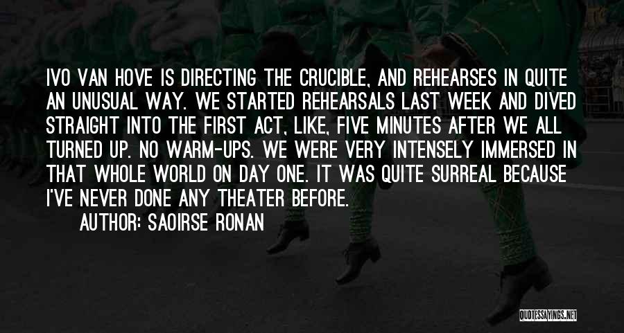 Saoirse Ronan Quotes: Ivo Van Hove Is Directing The Crucible, And Rehearses In Quite An Unusual Way. We Started Rehearsals Last Week And