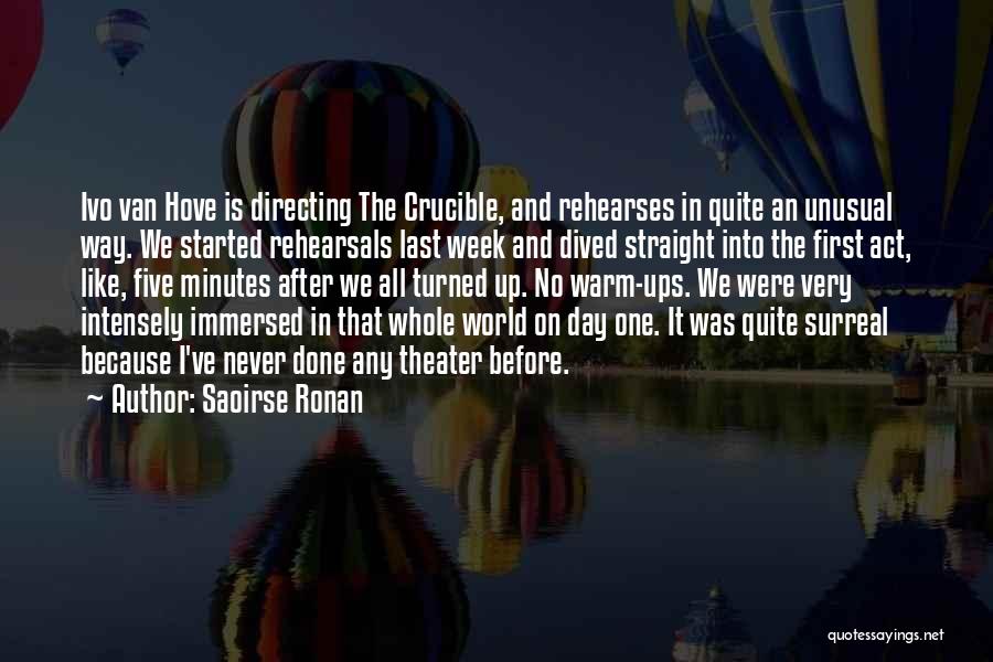 Saoirse Ronan Quotes: Ivo Van Hove Is Directing The Crucible, And Rehearses In Quite An Unusual Way. We Started Rehearsals Last Week And