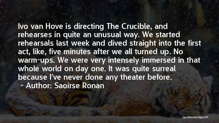 Saoirse Ronan Quotes: Ivo Van Hove Is Directing The Crucible, And Rehearses In Quite An Unusual Way. We Started Rehearsals Last Week And