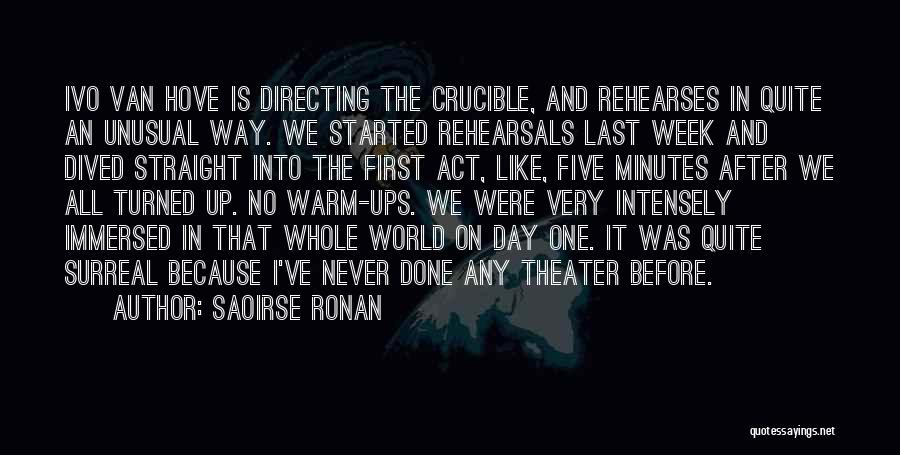 Saoirse Ronan Quotes: Ivo Van Hove Is Directing The Crucible, And Rehearses In Quite An Unusual Way. We Started Rehearsals Last Week And