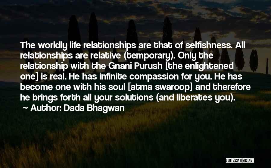 Dada Bhagwan Quotes: The Worldly Life Relationships Are That Of Selfishness. All Relationships Are Relative (temporary). Only The Relationship With The Gnani Purush