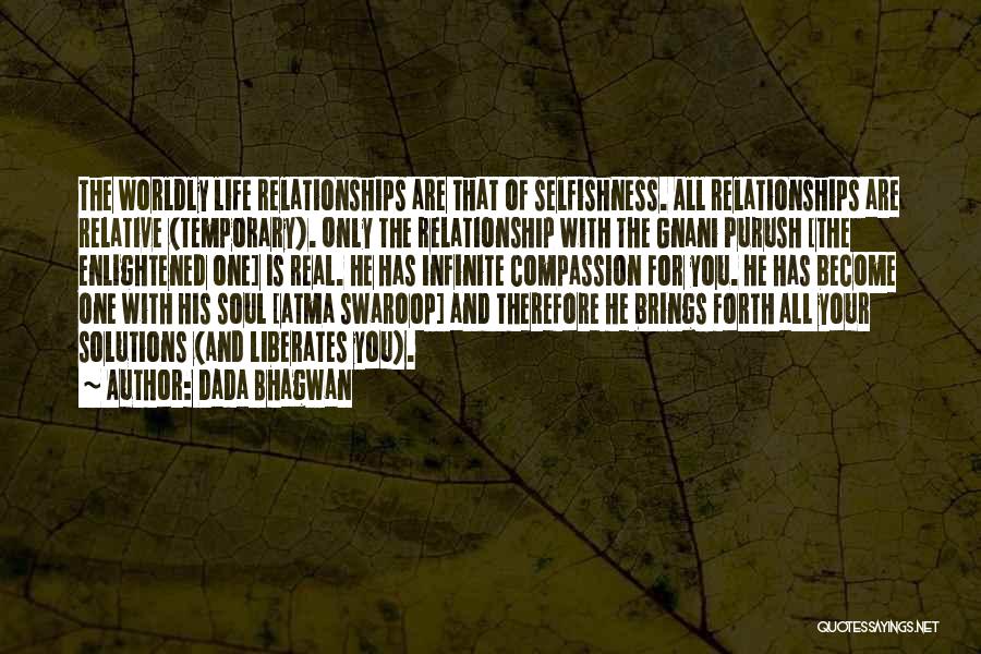 Dada Bhagwan Quotes: The Worldly Life Relationships Are That Of Selfishness. All Relationships Are Relative (temporary). Only The Relationship With The Gnani Purush