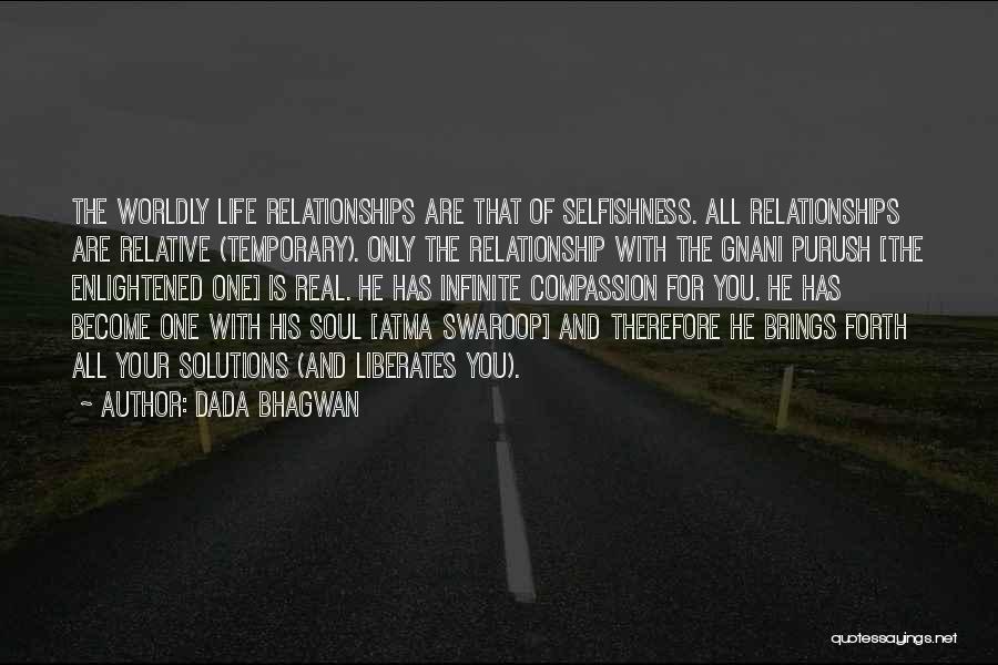 Dada Bhagwan Quotes: The Worldly Life Relationships Are That Of Selfishness. All Relationships Are Relative (temporary). Only The Relationship With The Gnani Purush