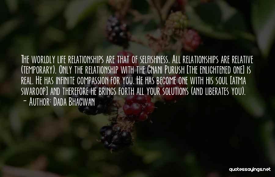 Dada Bhagwan Quotes: The Worldly Life Relationships Are That Of Selfishness. All Relationships Are Relative (temporary). Only The Relationship With The Gnani Purush