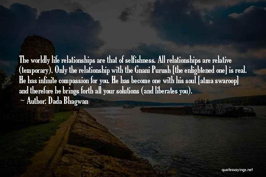 Dada Bhagwan Quotes: The Worldly Life Relationships Are That Of Selfishness. All Relationships Are Relative (temporary). Only The Relationship With The Gnani Purush