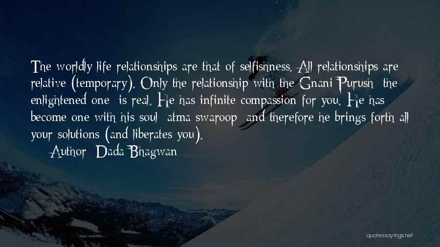 Dada Bhagwan Quotes: The Worldly Life Relationships Are That Of Selfishness. All Relationships Are Relative (temporary). Only The Relationship With The Gnani Purush