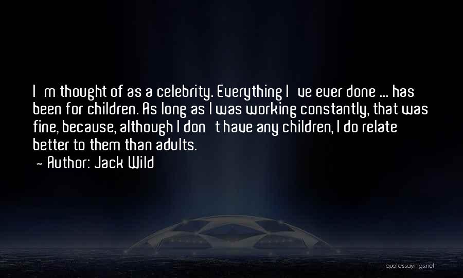 Jack Wild Quotes: I'm Thought Of As A Celebrity. Everything I've Ever Done ... Has Been For Children. As Long As I Was