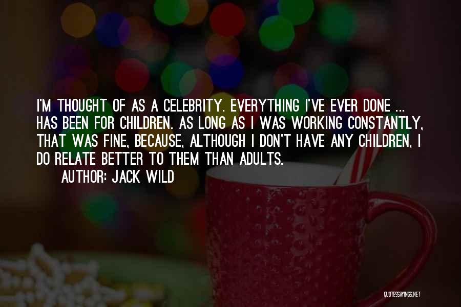 Jack Wild Quotes: I'm Thought Of As A Celebrity. Everything I've Ever Done ... Has Been For Children. As Long As I Was