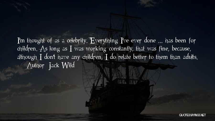 Jack Wild Quotes: I'm Thought Of As A Celebrity. Everything I've Ever Done ... Has Been For Children. As Long As I Was