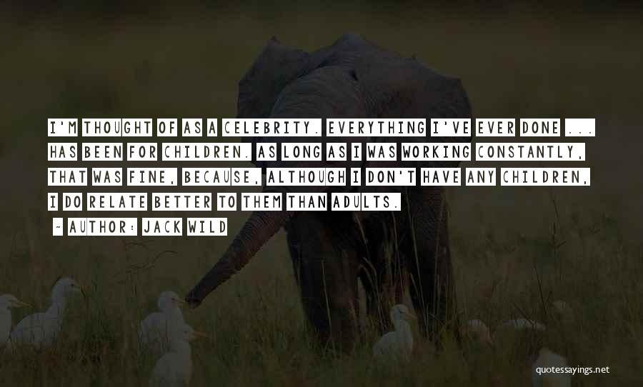 Jack Wild Quotes: I'm Thought Of As A Celebrity. Everything I've Ever Done ... Has Been For Children. As Long As I Was