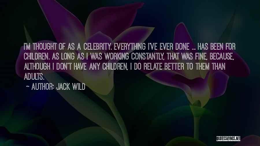 Jack Wild Quotes: I'm Thought Of As A Celebrity. Everything I've Ever Done ... Has Been For Children. As Long As I Was