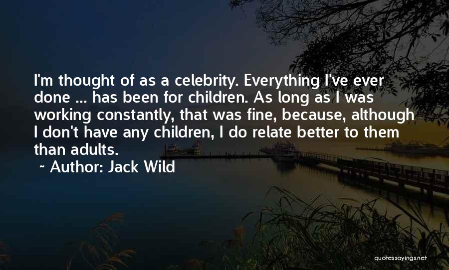 Jack Wild Quotes: I'm Thought Of As A Celebrity. Everything I've Ever Done ... Has Been For Children. As Long As I Was