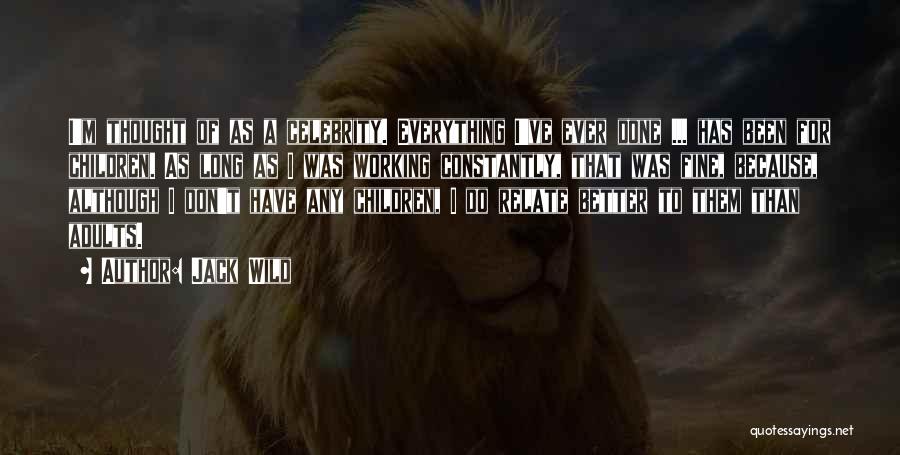 Jack Wild Quotes: I'm Thought Of As A Celebrity. Everything I've Ever Done ... Has Been For Children. As Long As I Was