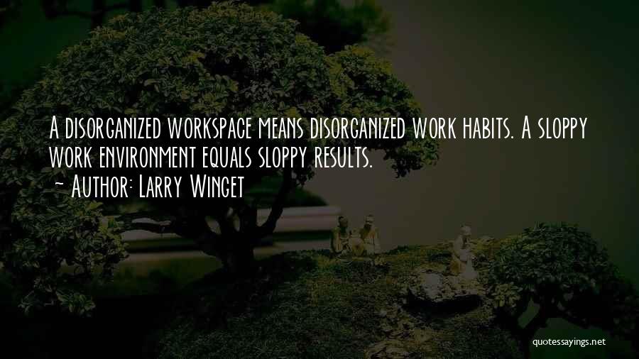 Larry Winget Quotes: A Disorganized Workspace Means Disorganized Work Habits. A Sloppy Work Environment Equals Sloppy Results.