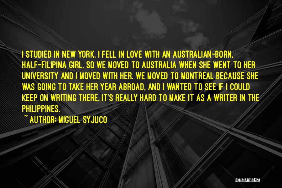 Miguel Syjuco Quotes: I Studied In New York. I Fell In Love With An Australian-born, Half-filipina Girl. So We Moved To Australia When