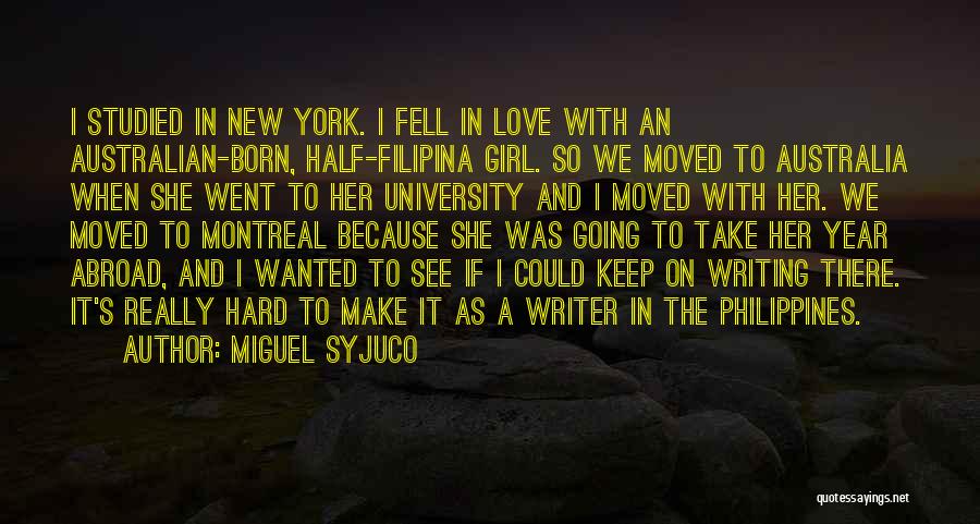 Miguel Syjuco Quotes: I Studied In New York. I Fell In Love With An Australian-born, Half-filipina Girl. So We Moved To Australia When