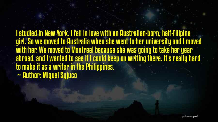 Miguel Syjuco Quotes: I Studied In New York. I Fell In Love With An Australian-born, Half-filipina Girl. So We Moved To Australia When