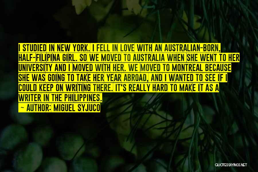 Miguel Syjuco Quotes: I Studied In New York. I Fell In Love With An Australian-born, Half-filipina Girl. So We Moved To Australia When