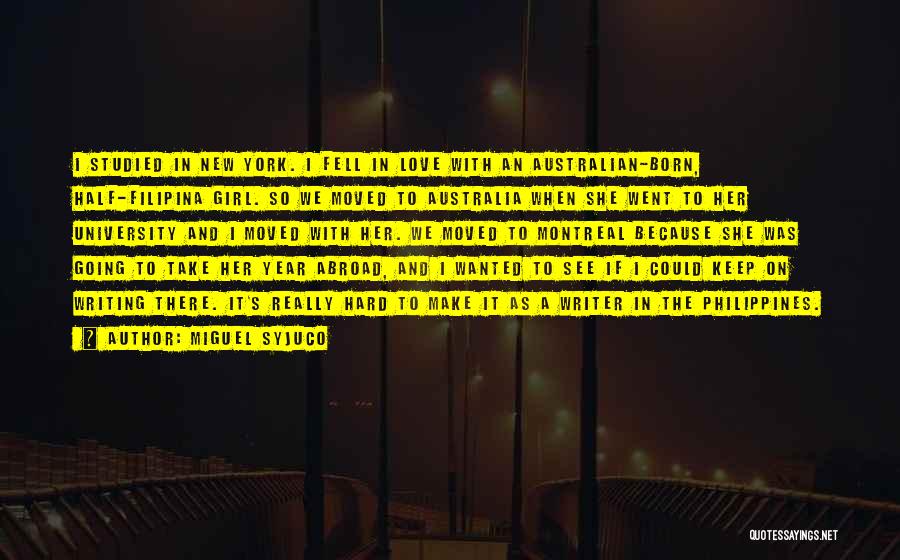 Miguel Syjuco Quotes: I Studied In New York. I Fell In Love With An Australian-born, Half-filipina Girl. So We Moved To Australia When