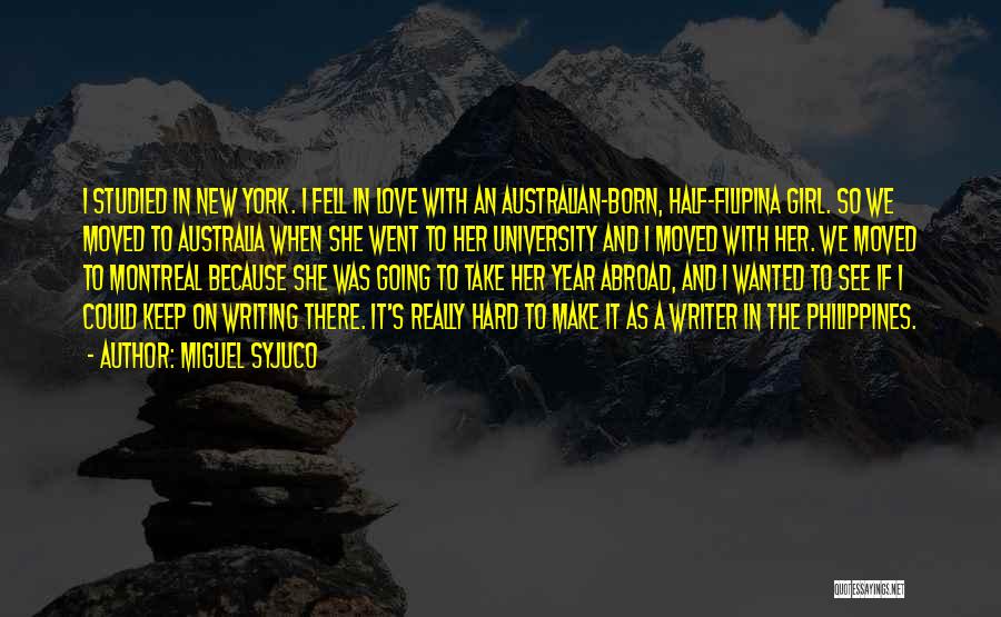 Miguel Syjuco Quotes: I Studied In New York. I Fell In Love With An Australian-born, Half-filipina Girl. So We Moved To Australia When