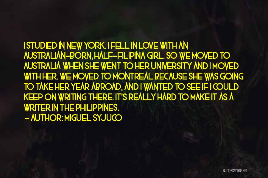 Miguel Syjuco Quotes: I Studied In New York. I Fell In Love With An Australian-born, Half-filipina Girl. So We Moved To Australia When