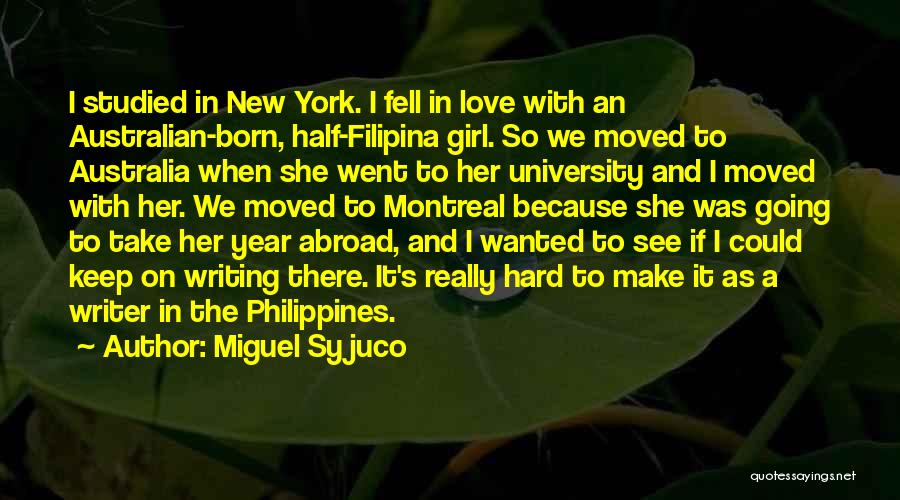 Miguel Syjuco Quotes: I Studied In New York. I Fell In Love With An Australian-born, Half-filipina Girl. So We Moved To Australia When