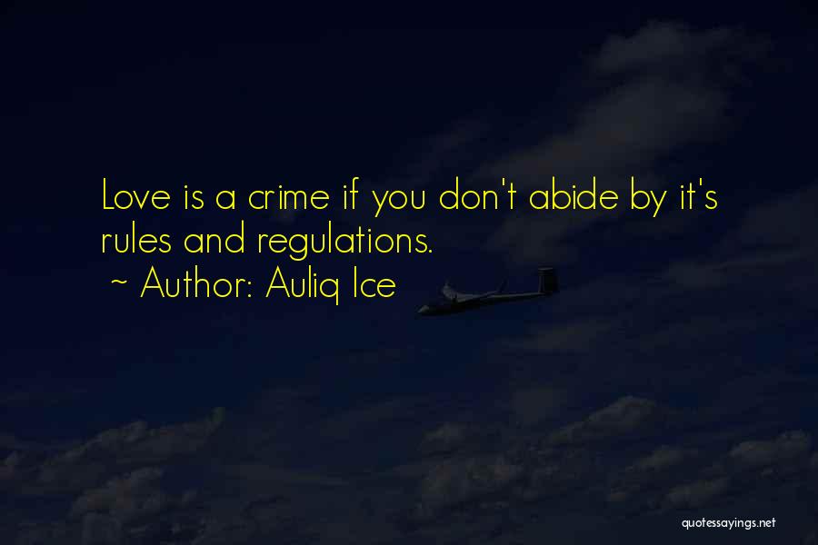 Auliq Ice Quotes: Love Is A Crime If You Don't Abide By It's Rules And Regulations.