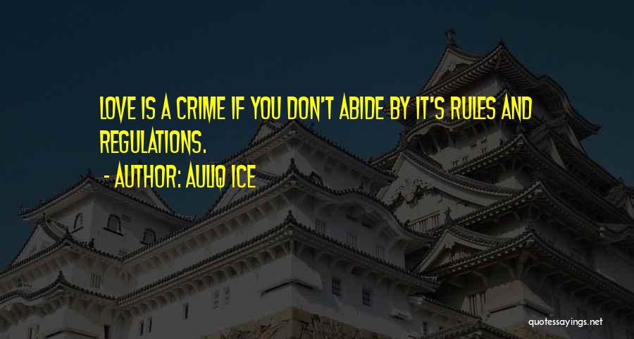 Auliq Ice Quotes: Love Is A Crime If You Don't Abide By It's Rules And Regulations.